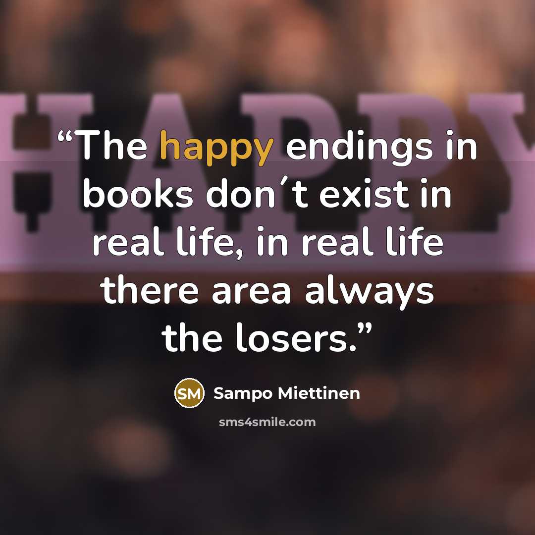 “The happy endings in books don´t exist in real life, in real life there area always the losers.” quote by Sampo Miettinen