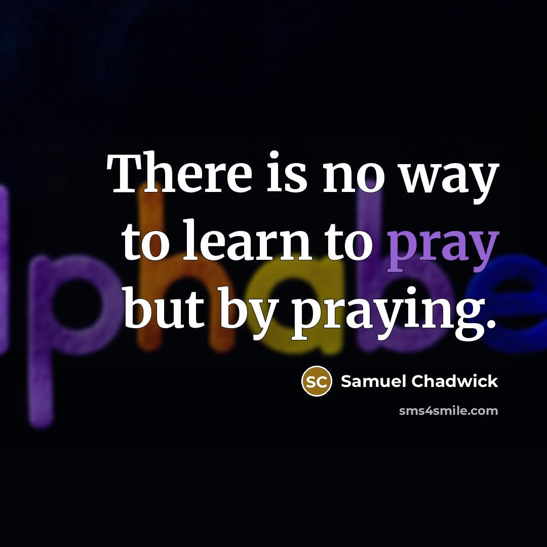 “There is no way to learn to pray but by…” quote by Samuel Chadwick