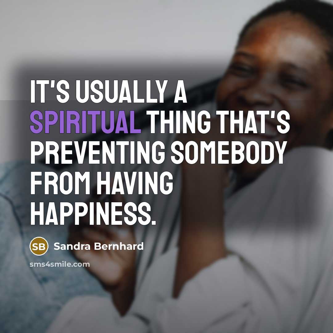 “It's usually a spiritual thing that's preventing somebody from having…” quote by Sandra Bernhard