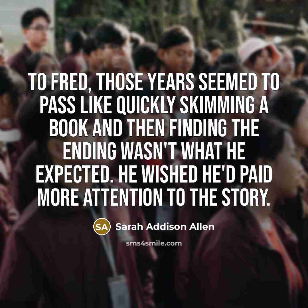 “To Fred, those years seemed to pass like quickly skimming…” quote by Sarah Addison Allen