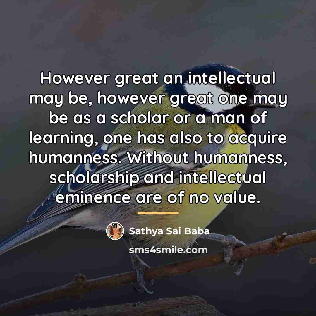 “However great an intellectual may be, however great one may…” quote by Sathya Sai Baba