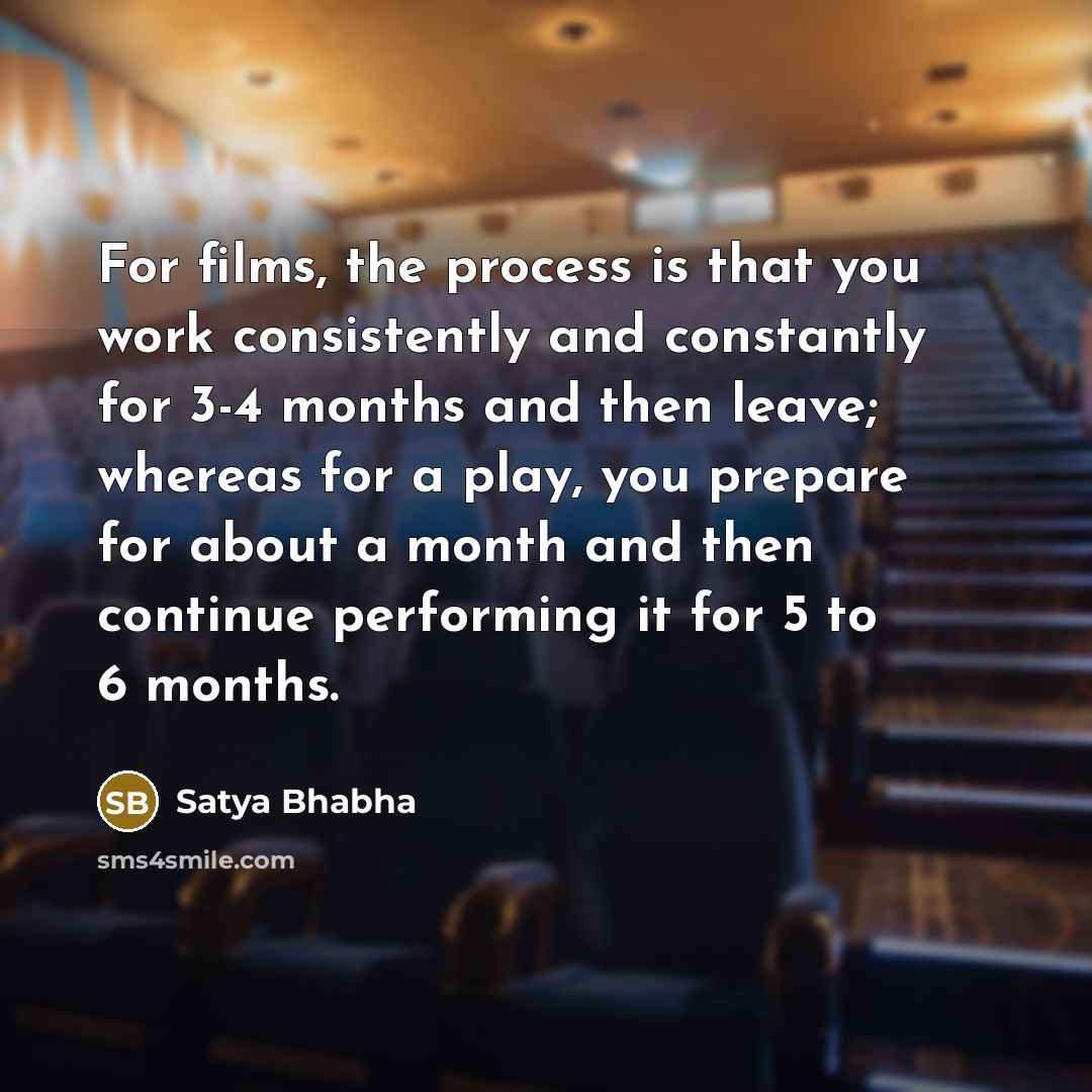 “For films, the process is that you work consistently and…” quote by Satya Bhabha