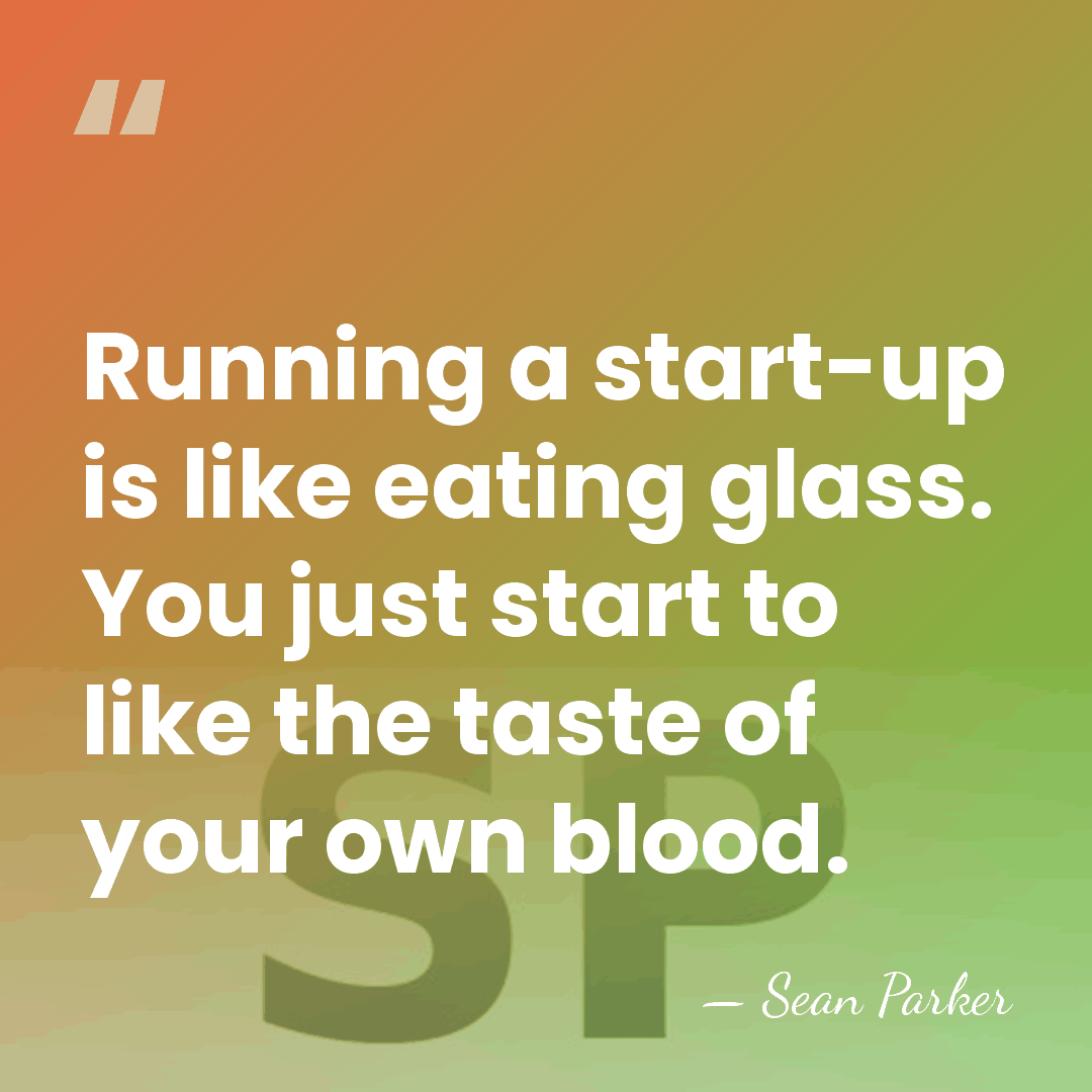 Running a start-up is like eating glass. You just start to like&hellip; - Sean Parker