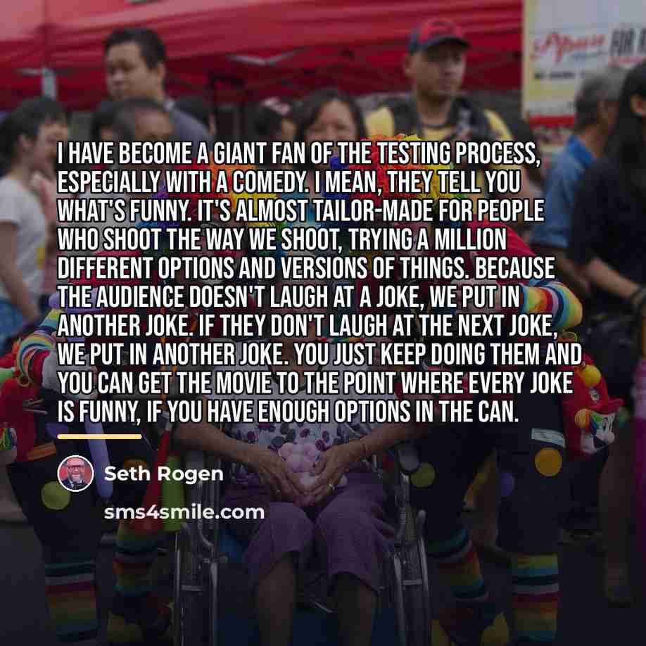 “I have become a giant fan of the testing process,…” quote by Seth Rogen