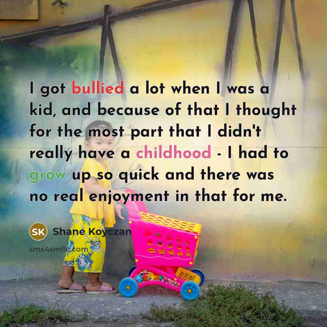 “I got bullied a lot when I was a kid,…” quote by Shane Koyczan