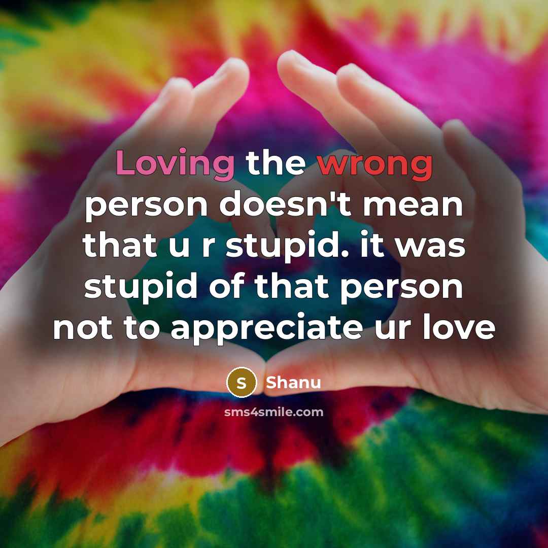 “Loving the wrong person doesn't mean that u r stupid.…” quote by Shanu