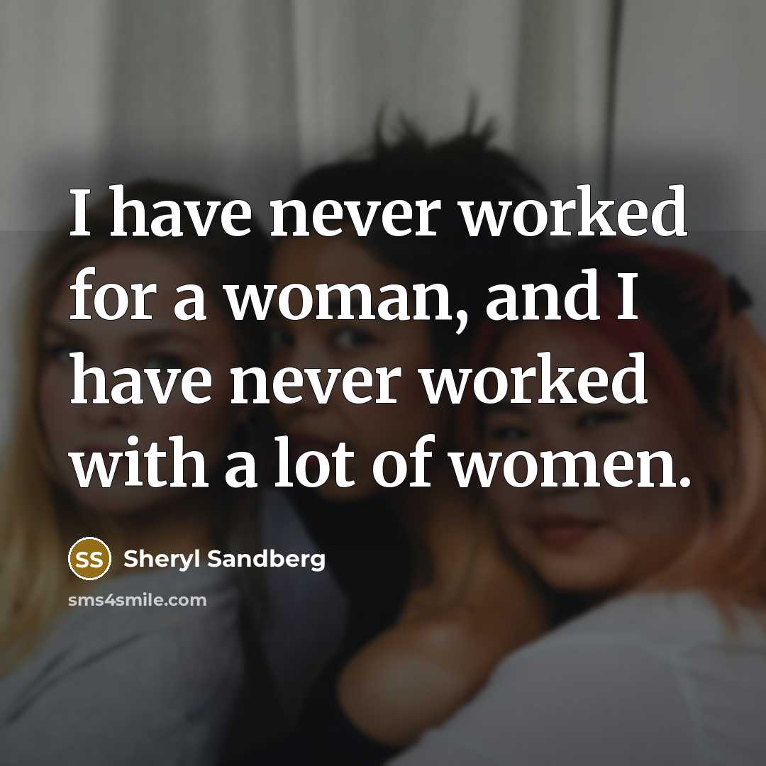“I have never worked for a woman, and I have…” quote by Sheryl Sandberg