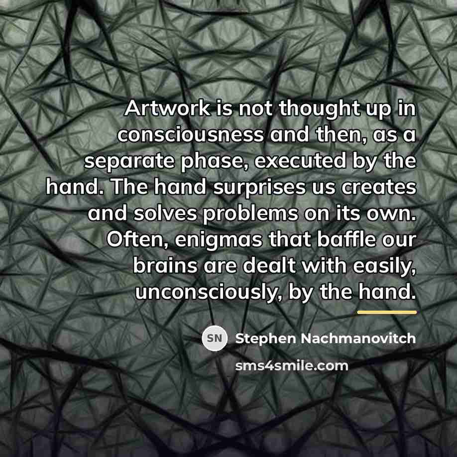 “Artwork is not thought up in consciousness and then, as…” quote by Stephen Nachmanovitch