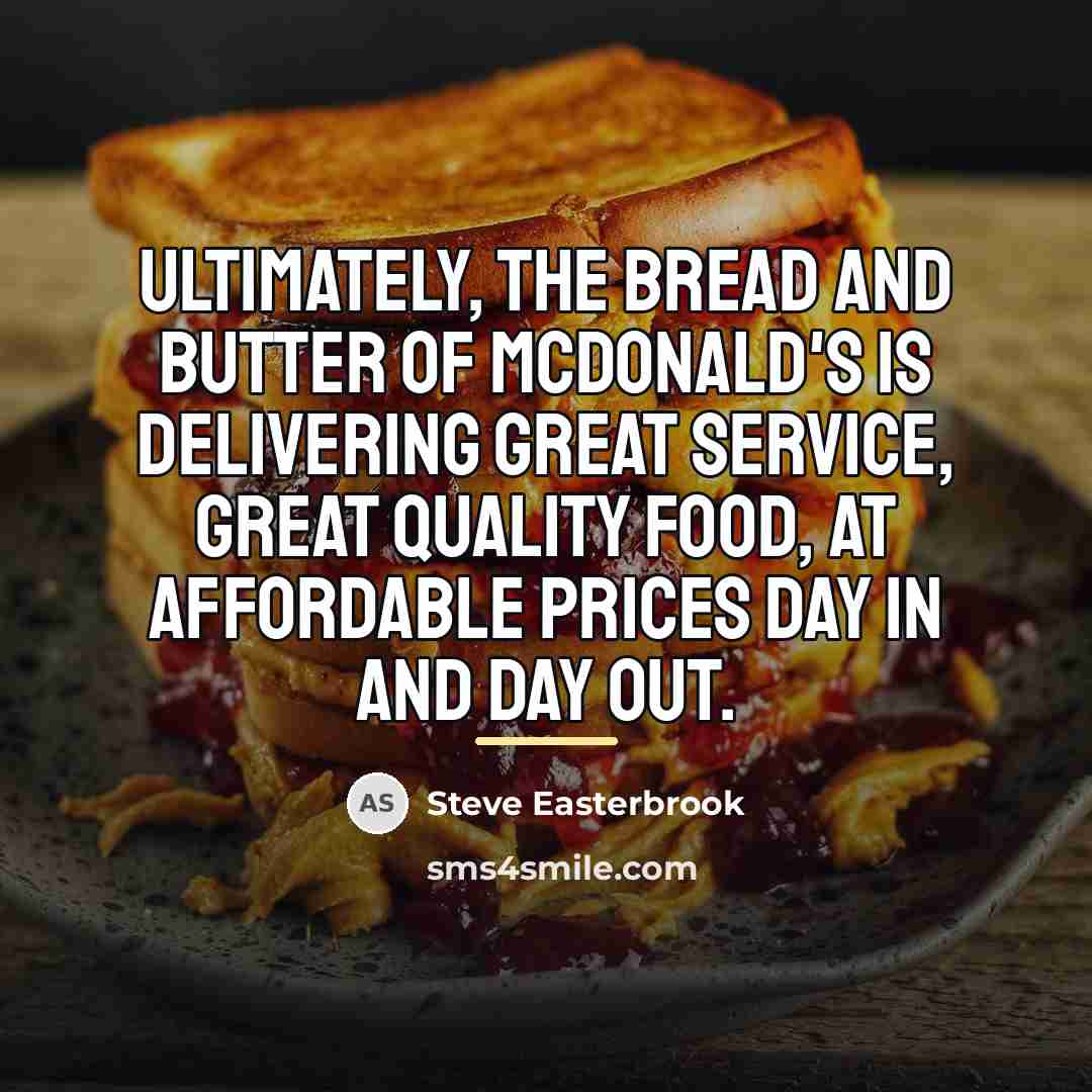 “Ultimately, the bread and butter of McDonald's is delivering great…” quote by Steve Easterbrook