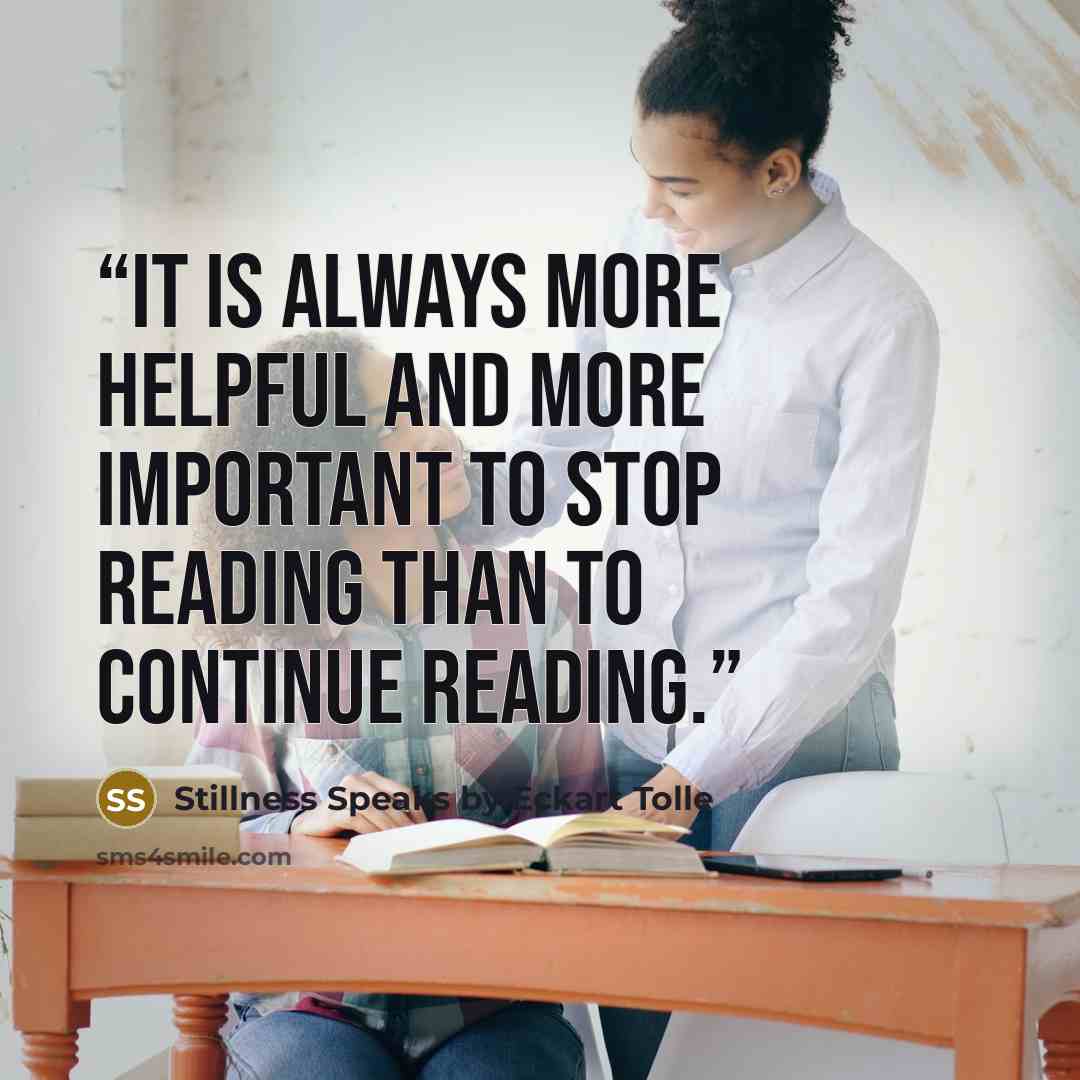 “It is always more helpful and more important to stop reading than to continue reading.” quote by Stillness Speaks by Eckart Tolle