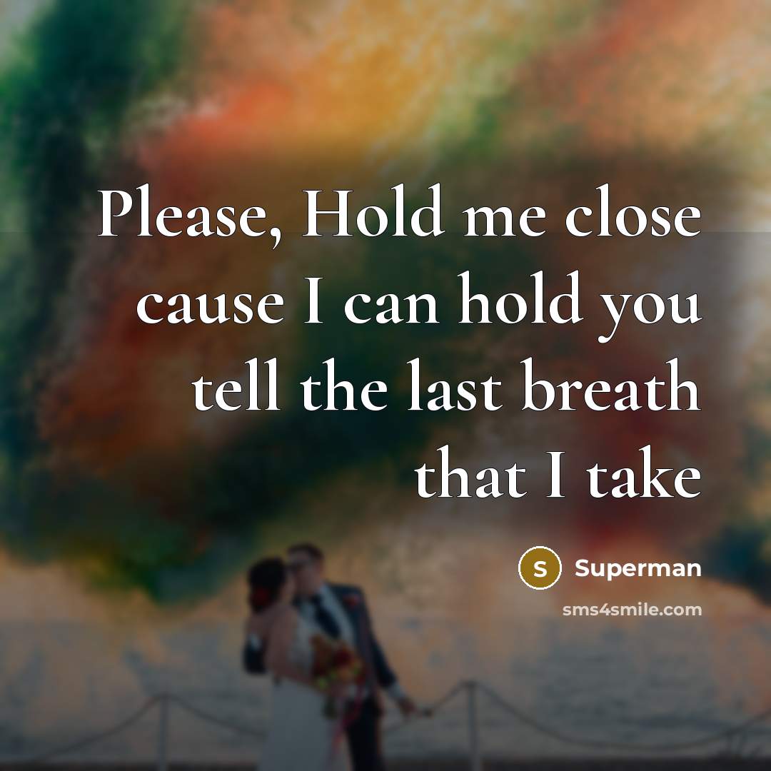 “Please, Hold me close cause I can hold you tell…” quote by Superman