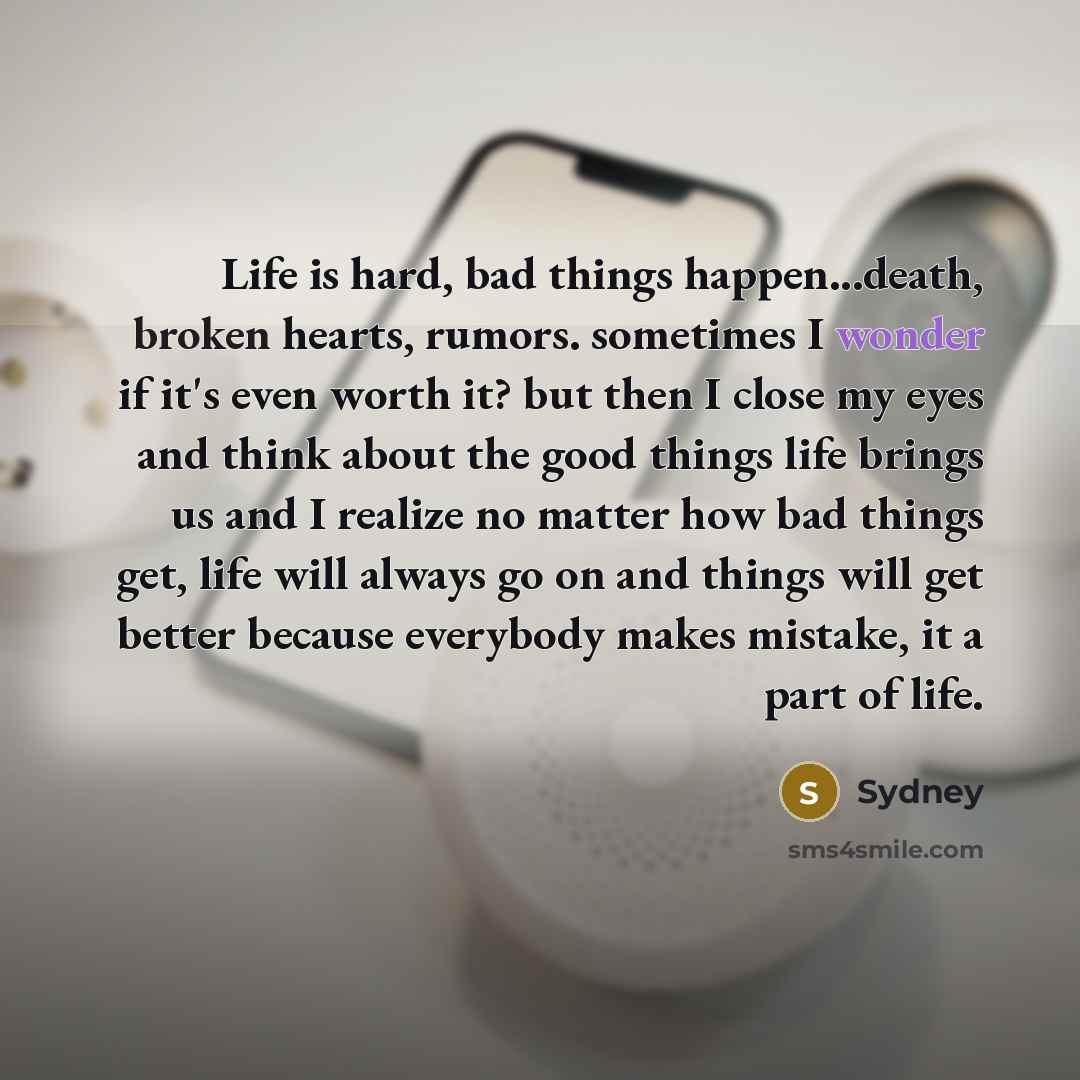 “Life is hard, bad things happen...death, broken hearts, rumors. sometimes…” quote by Sydney