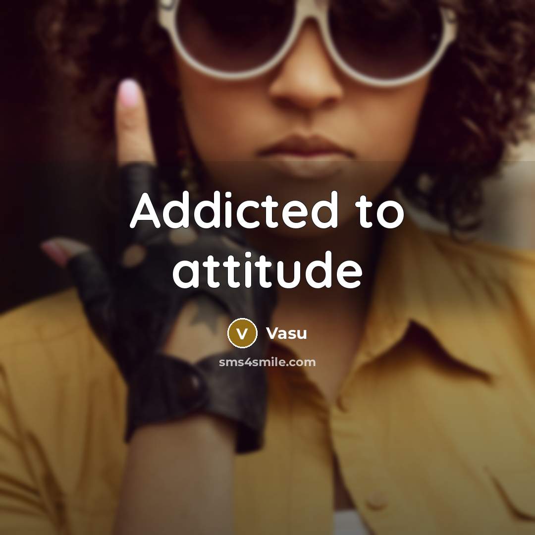 “Addicted to attitude” quote by Vasu