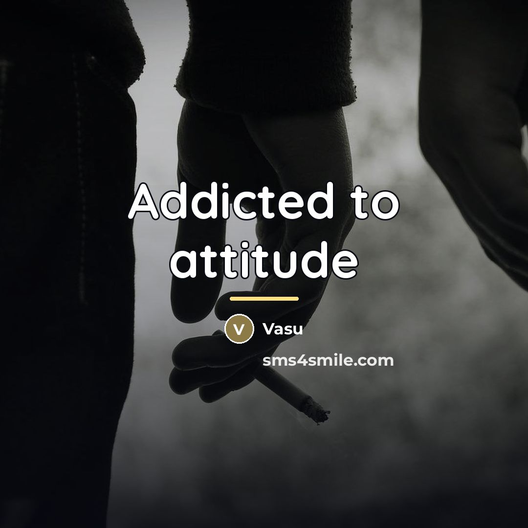 “Addicted to attitude…” quote by Vasu