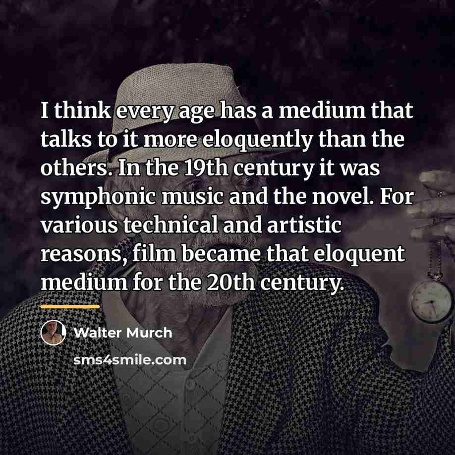 “I think every age has a medium that talks to…” quote by Walter Murch