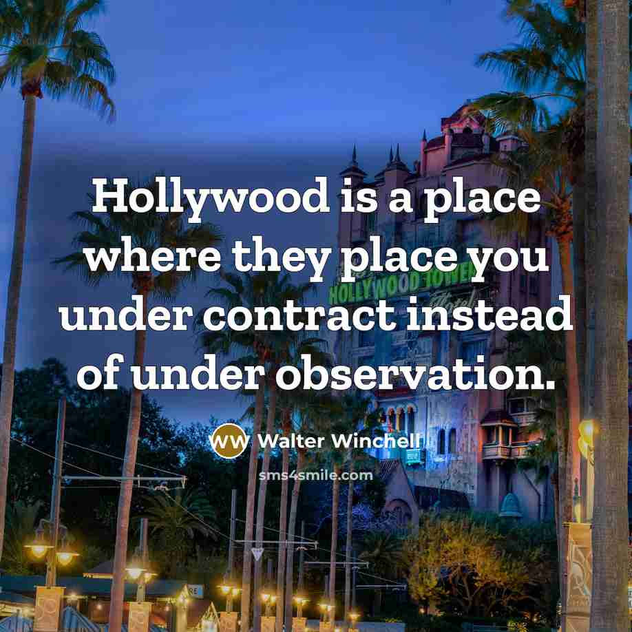 “Hollywood is a place where they place you under contract…” quote by Walter Winchell