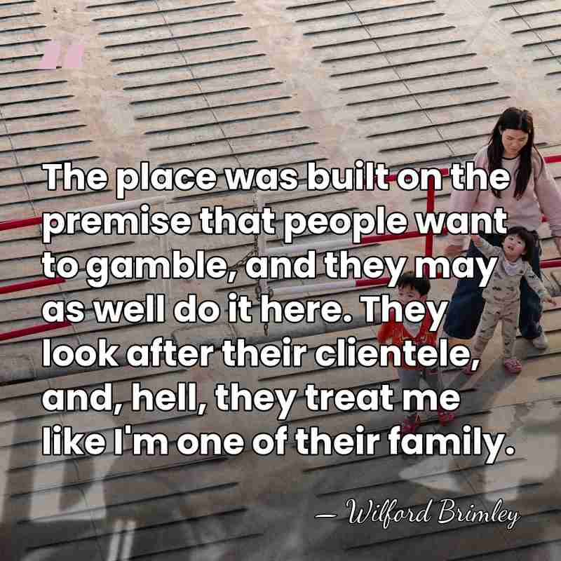 The place was built on the premise that people want to gamble,&hellip; - Wilford Brimley