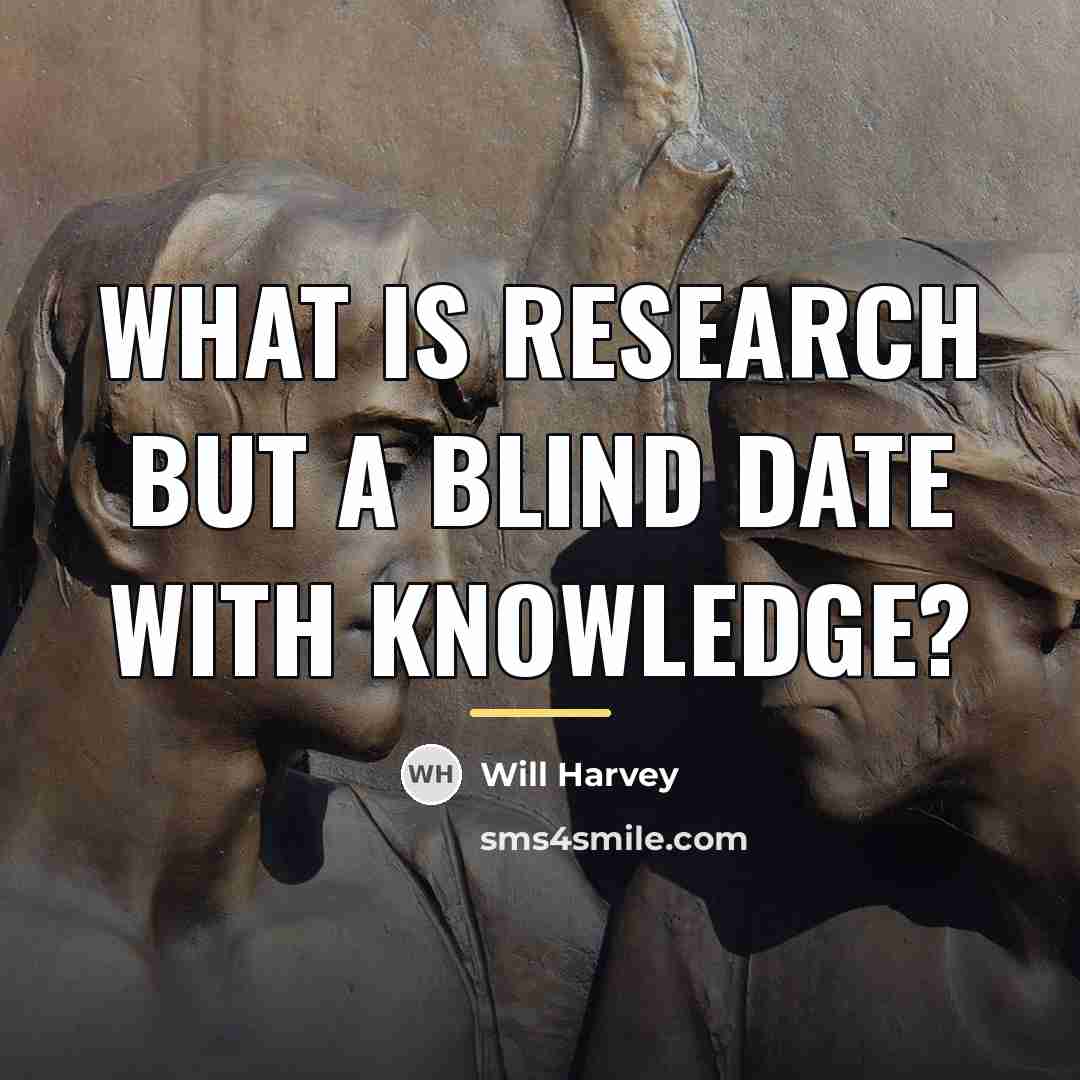 “What is research but a blind date with knowledge?…” quote by Anonymous