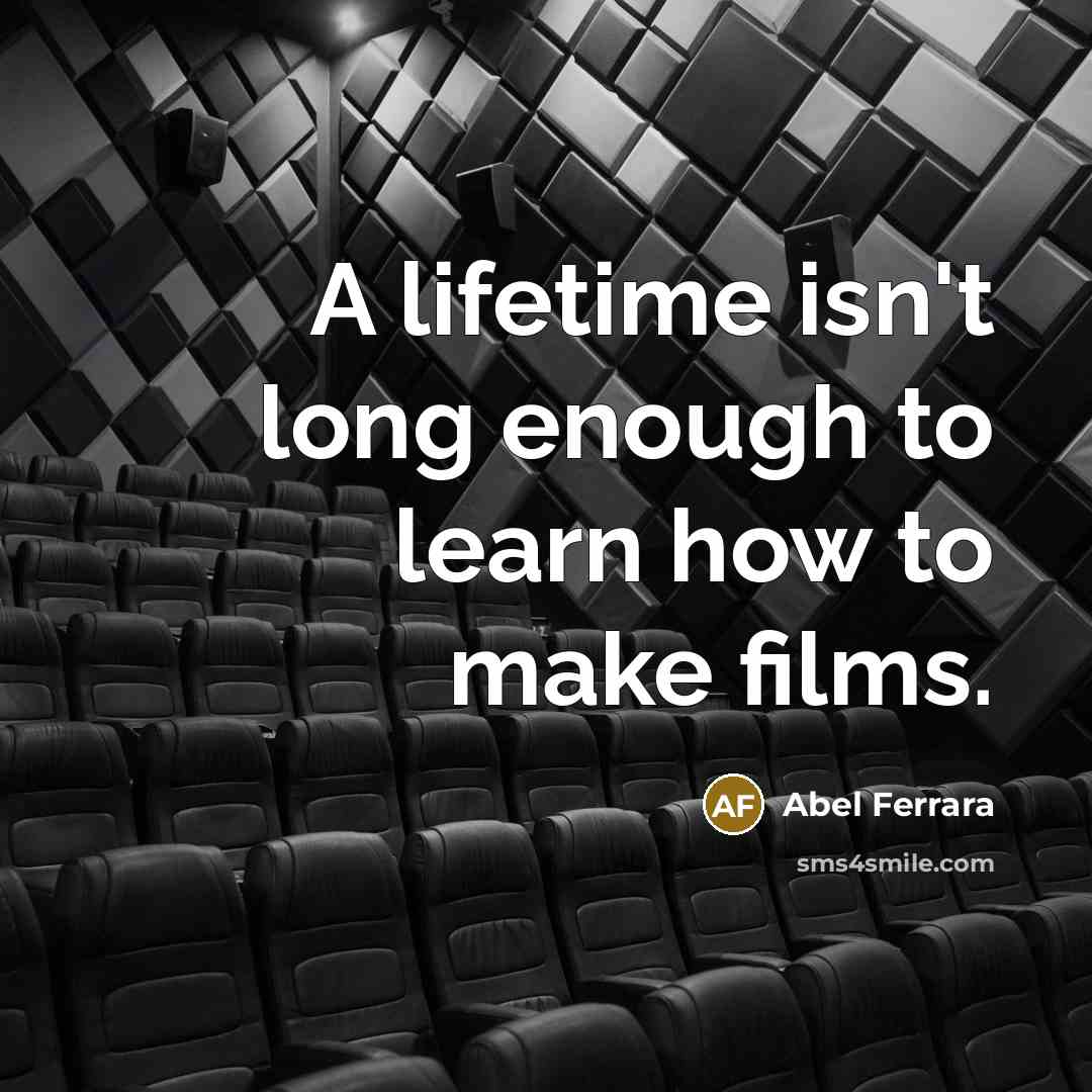 “A lifetime isn't long enough to learn how to make…” quote by Abel Ferrara