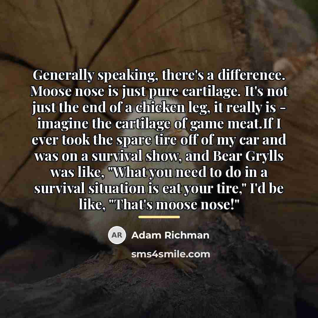 “Generally speaking, there's a difference. Moose nose is just pure…” quote by Adam Richman
