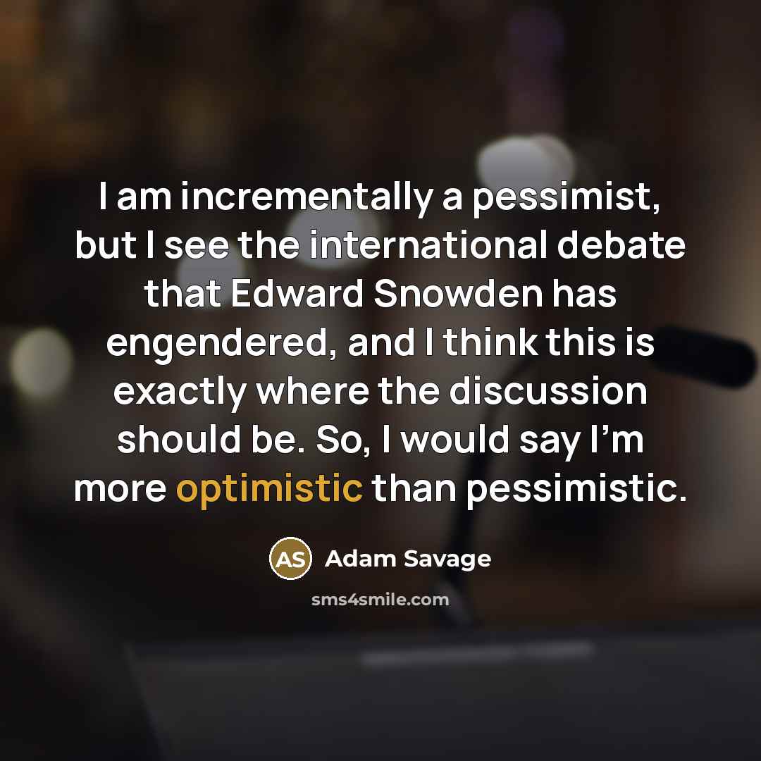 “I am incrementally a pessimist, but I see the international…” quote by Adam Savage