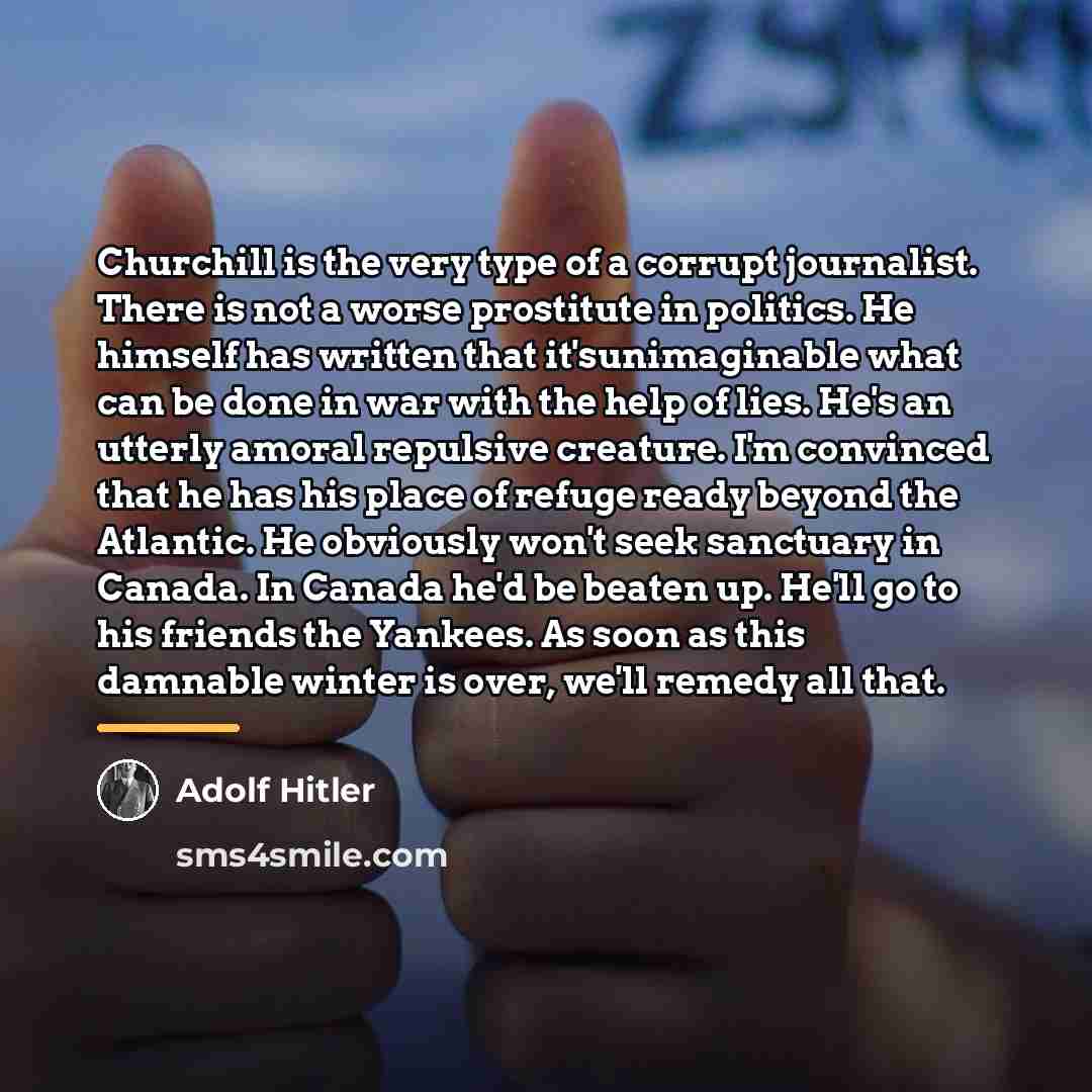 “Churchill is the very type of a corrupt journalist. There…” quote by Adolf Hitler