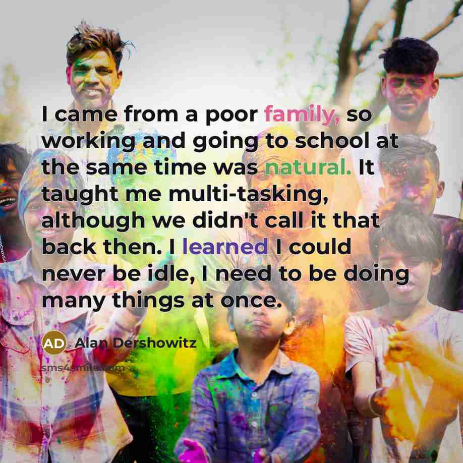 “I came from a poor family, so working and going…” quote by Alan Dershowitz