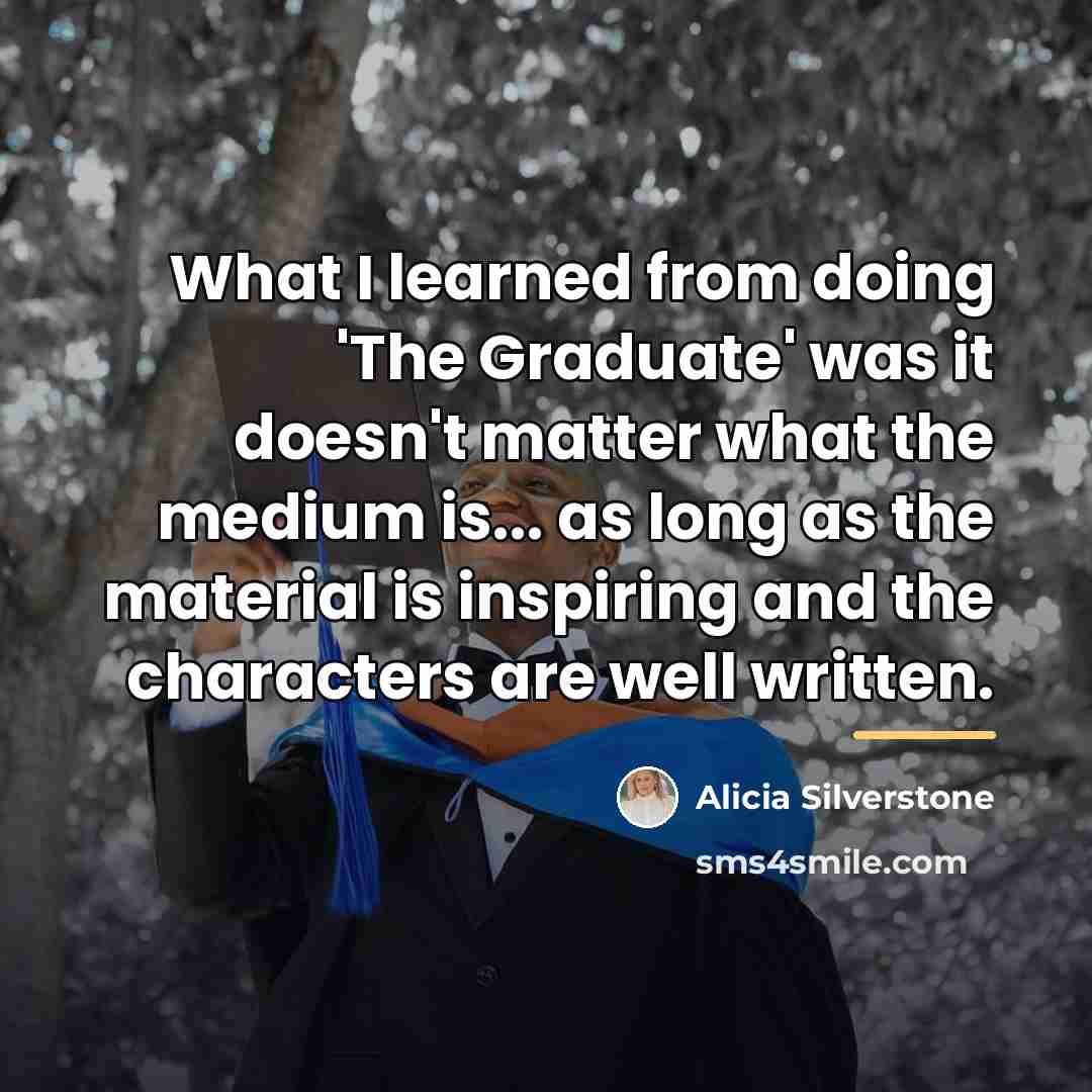 “What I learned from doing 'The Graduate' was it doesn't…” quote by Alicia Silverstone