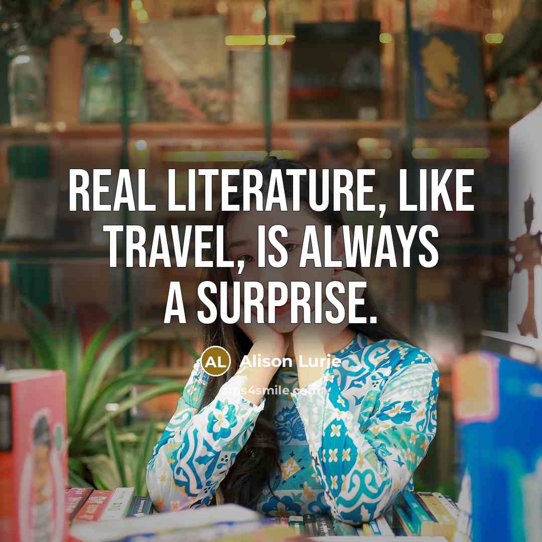 “Real literature, like travel, is always a surprise.…” quote by Alison Lurie