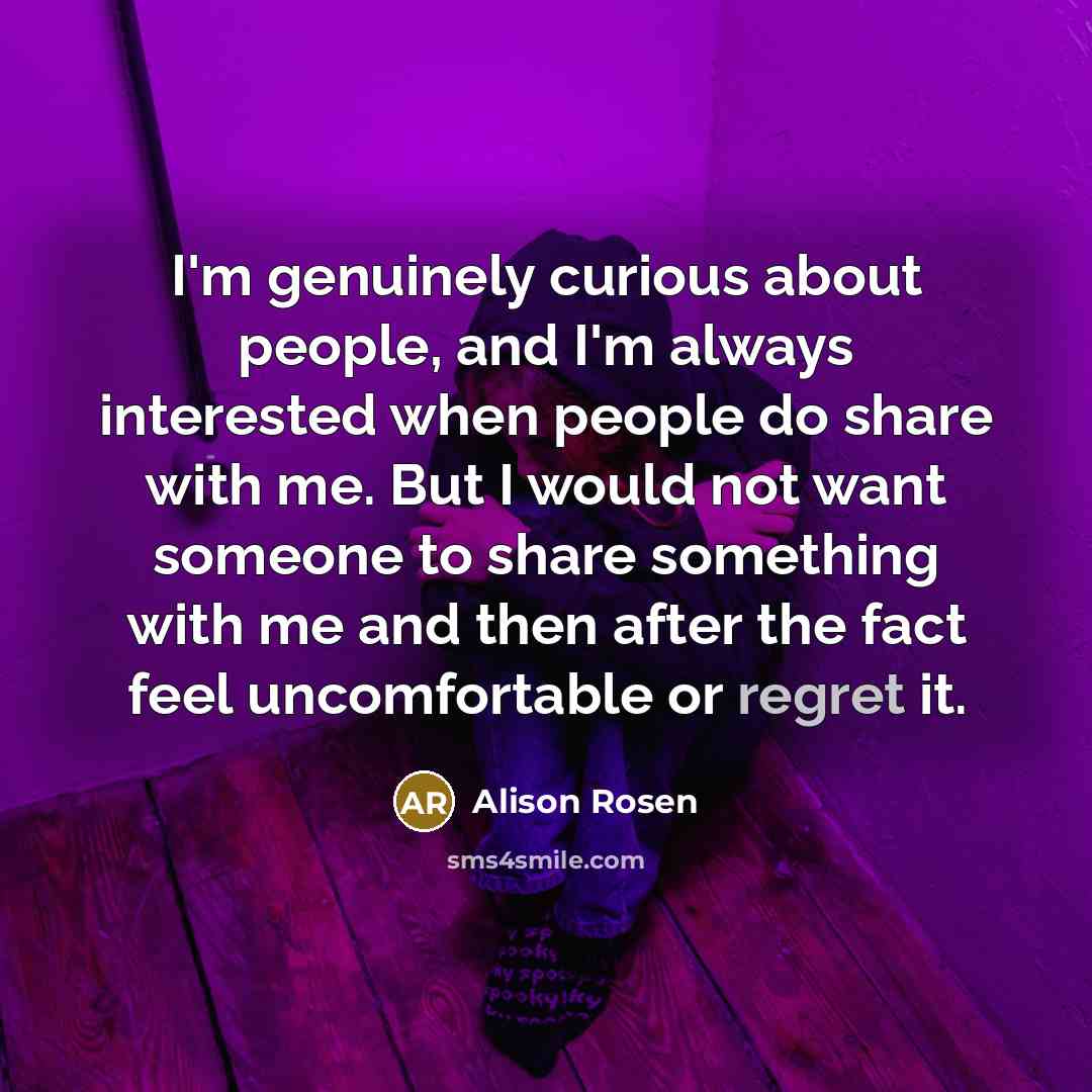 “I'm genuinely curious about people, and I'm always interested when…” quote by Alison Rosen