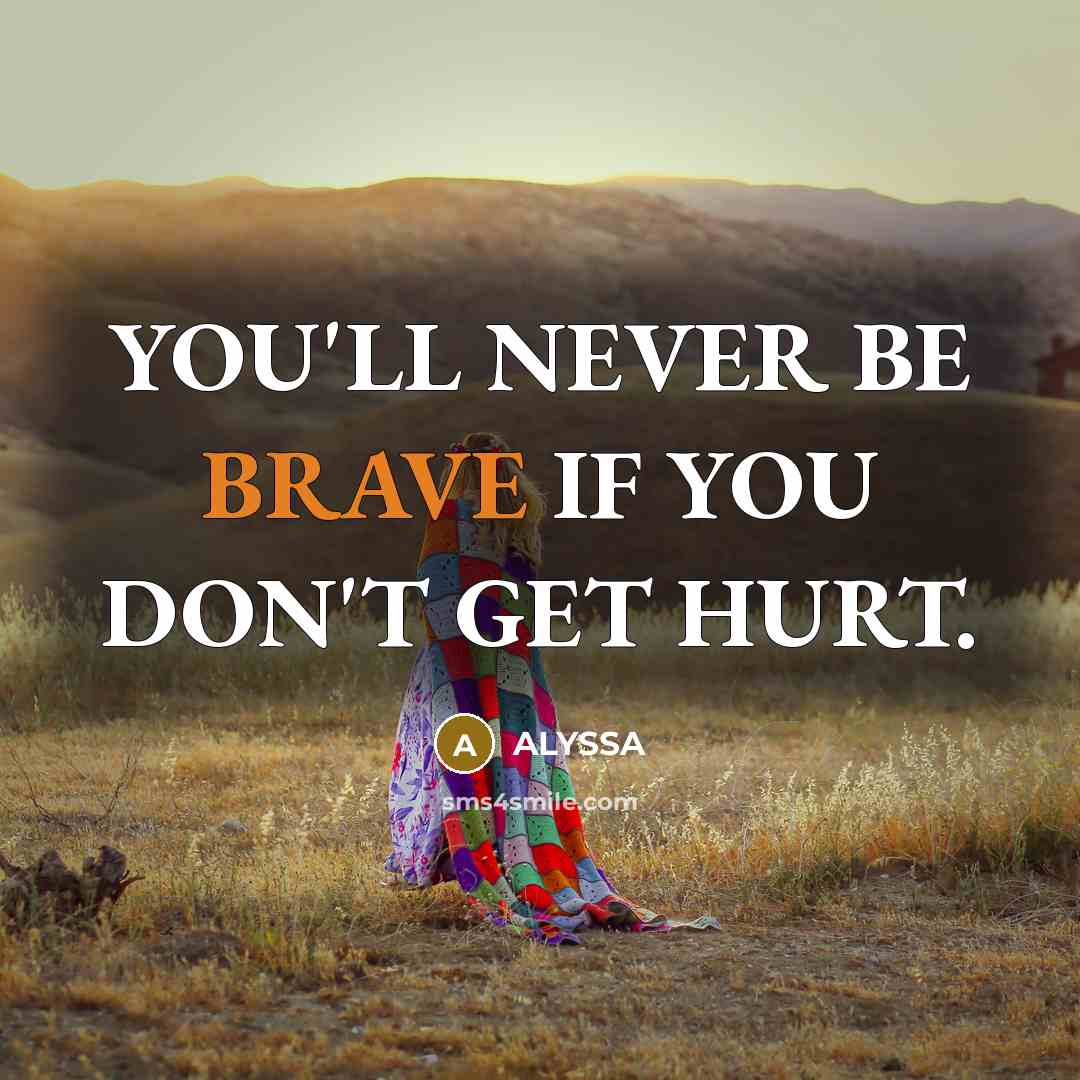 “YOU'LL NEVER BE BRAVE IF YOU DON'T GET HURT.…” quote by ALYSSA