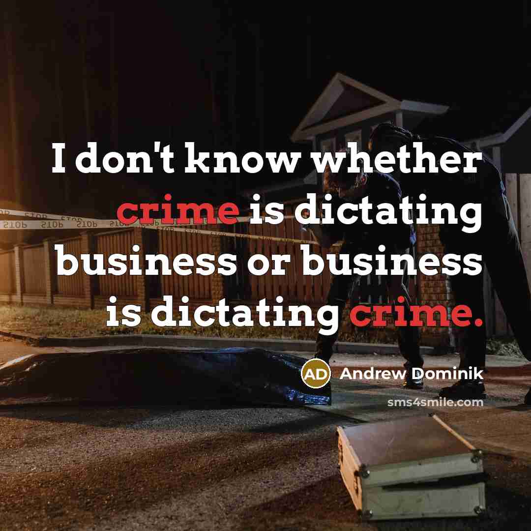 “I don't know whether crime is dictating business or business…” quote by Andrew Dominik