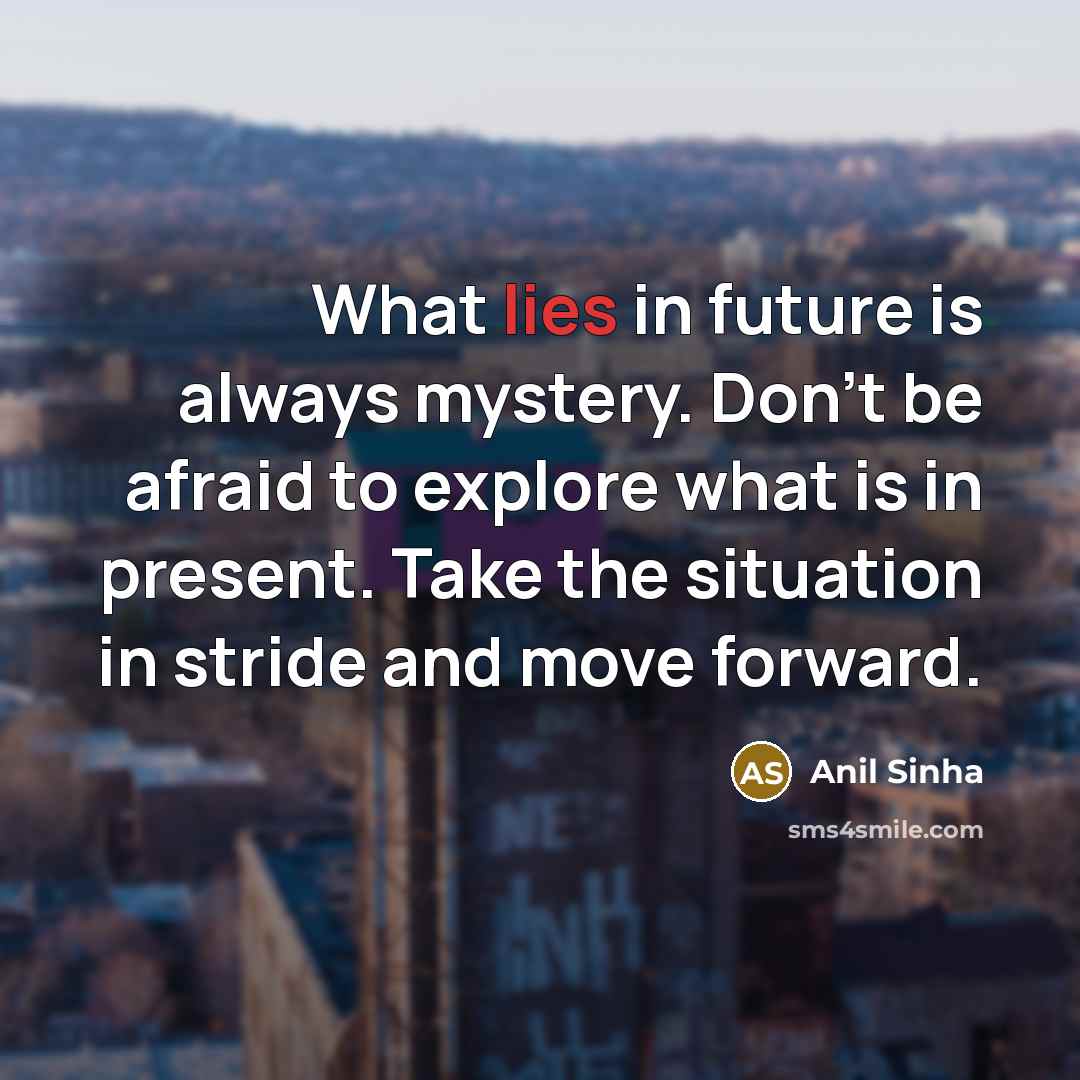 “What lies in future is always mystery. Don't be afraid…” quote by Anil Sinha