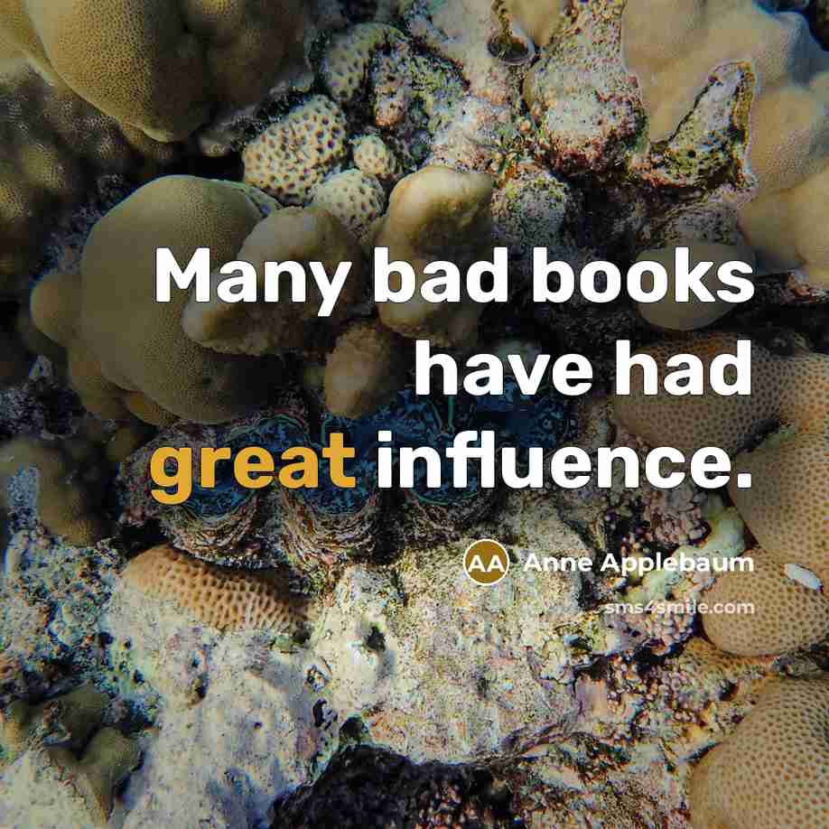 “Many bad books have had great influence.…” quote by Anne Applebaum