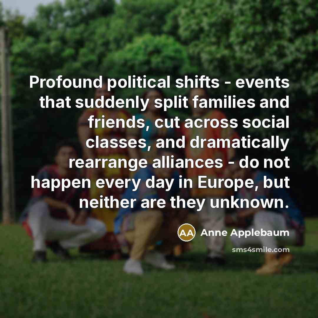 “Profound political shifts - events that suddenly split families and…” quote by Anne Applebaum