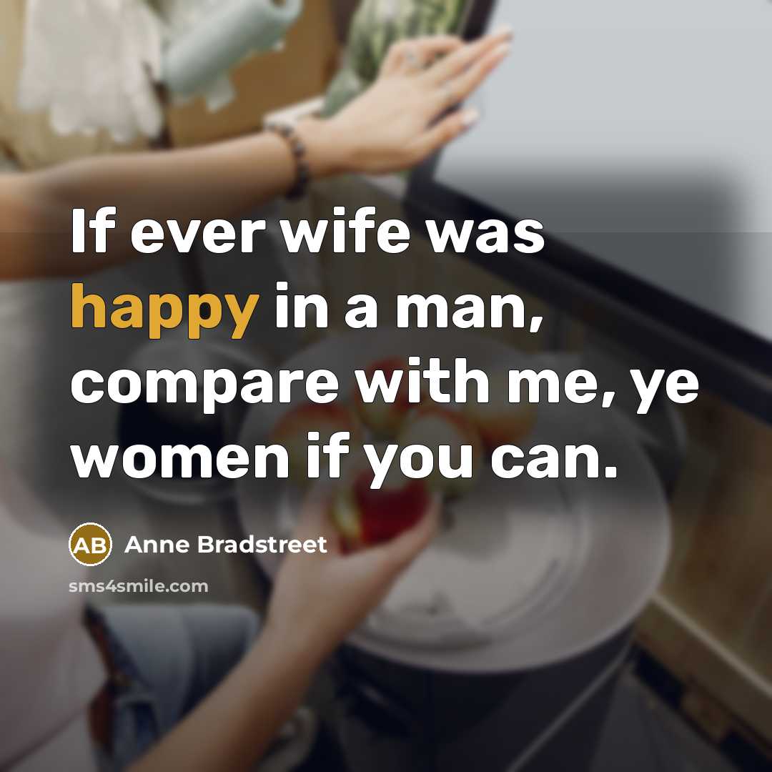 “If ever wife was happy in a man, compare with…” quote by Anne Bradstreet