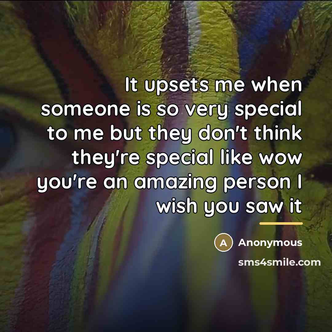 “It upsets me when someone is so very special to…” quote by Anonymous