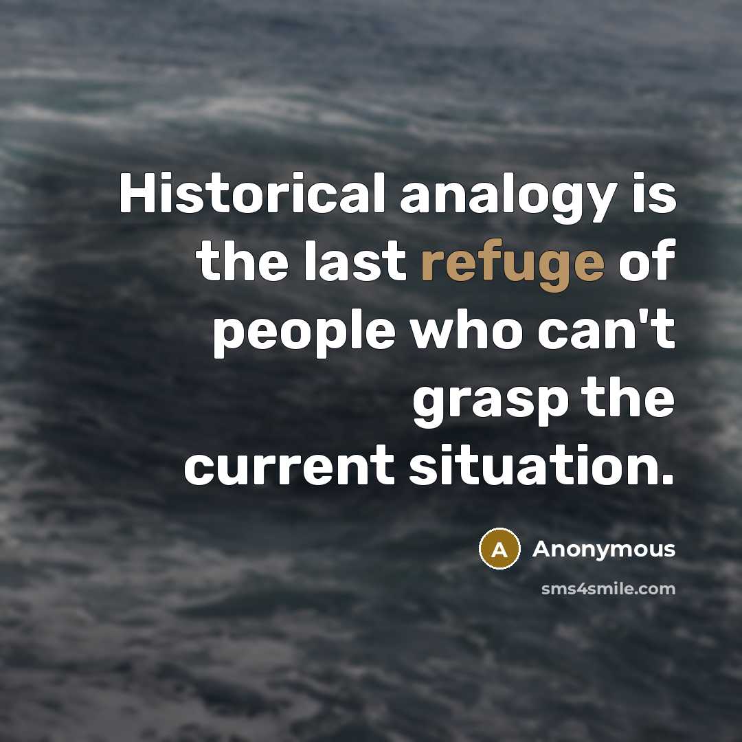 “Historical analogy is the last refuge of people who can't…” quote by Anonymous