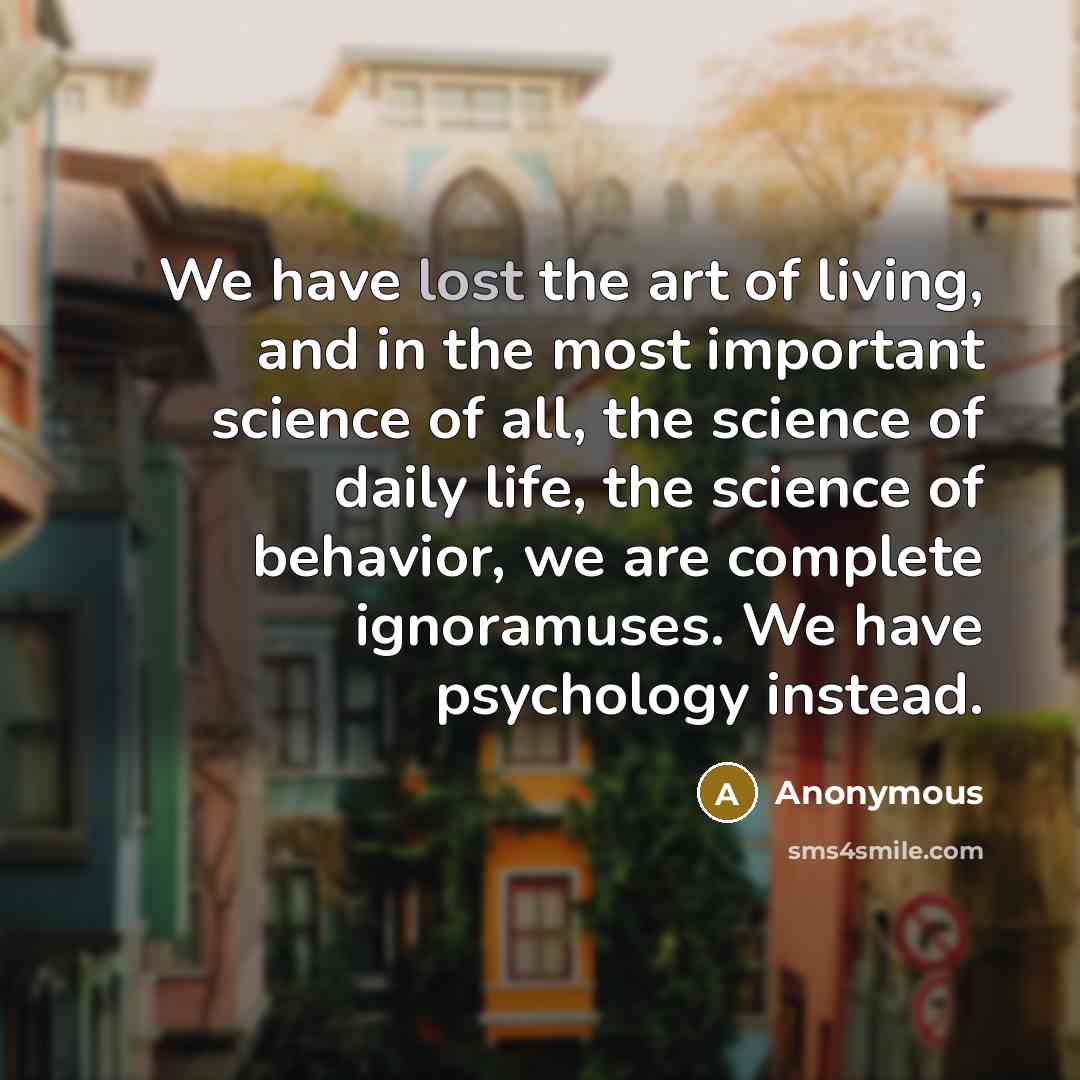 “We have lost the art of living, and in the…” quote by Anonymous