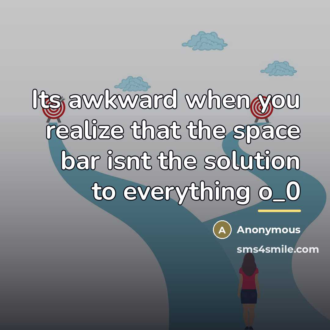 “Its awkward when you realize that the space bar isnt…” quote by Anonymous