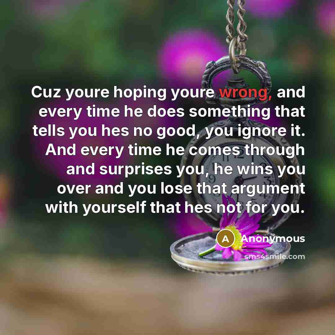 “Cuz youre hoping youre wrong, and every time he does…” quote by Anonymous