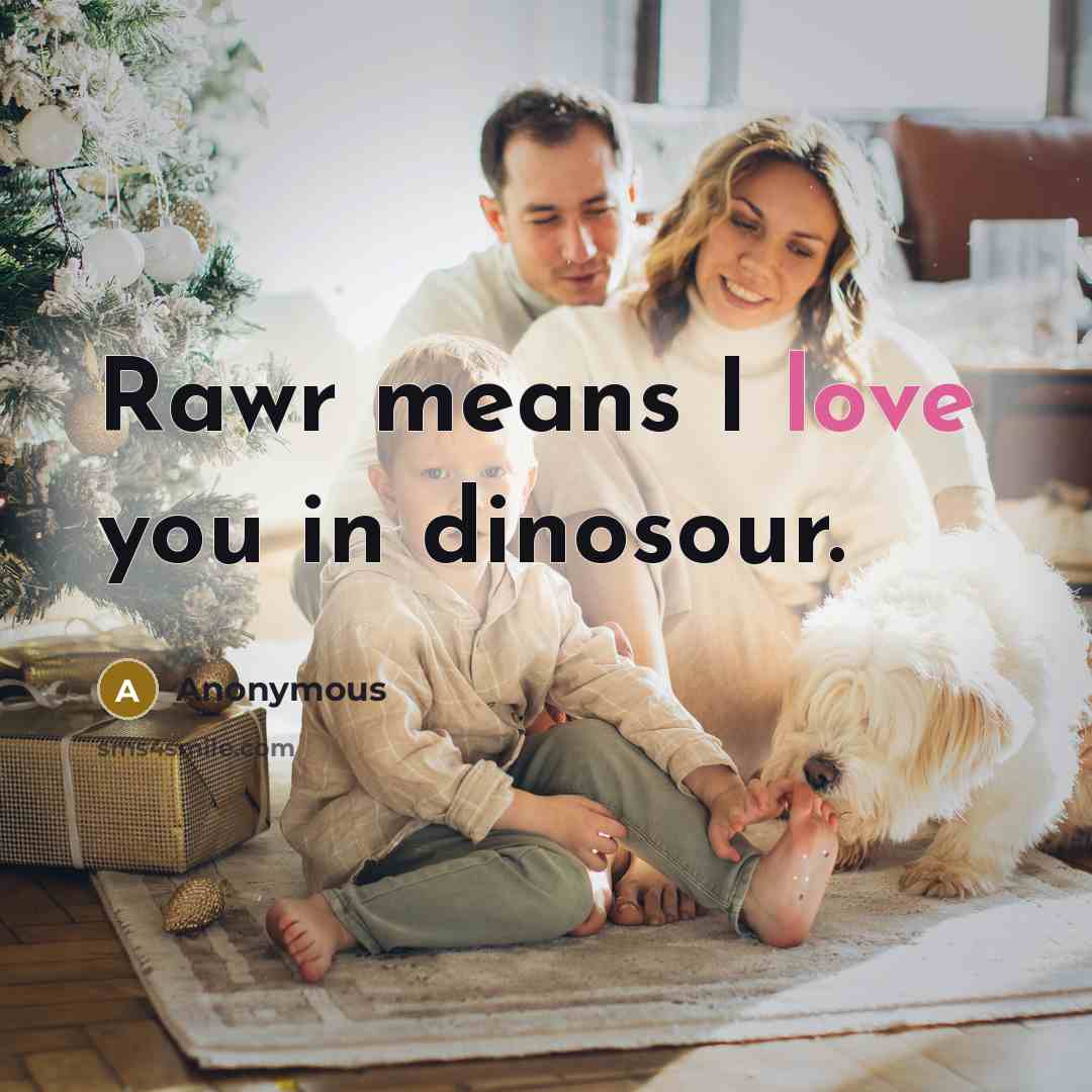 “Rawr means I love you in dinosour.” quote by Anonymous