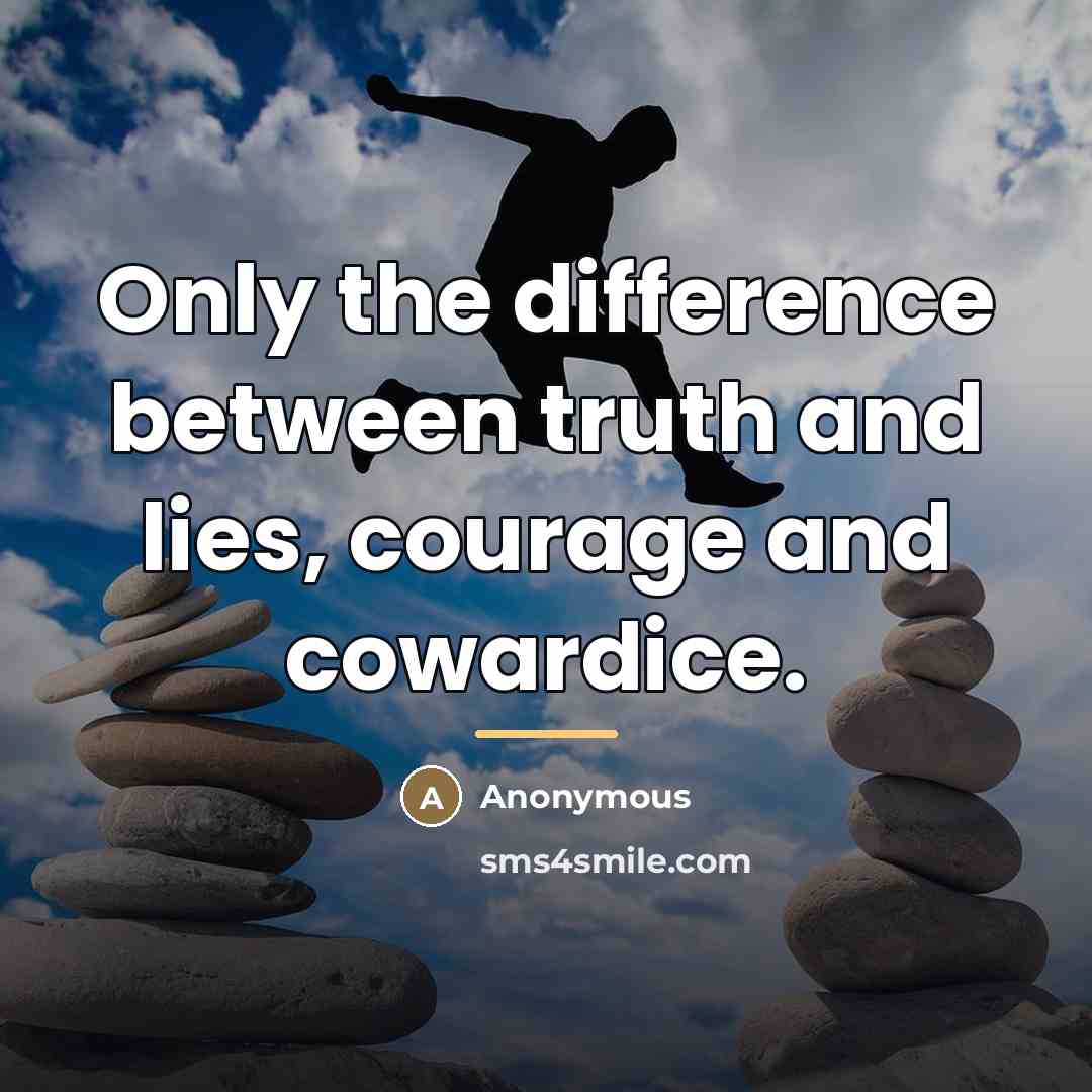 “Only the difference between truth and lies, courage and cowardice.…” quote by Anonymous