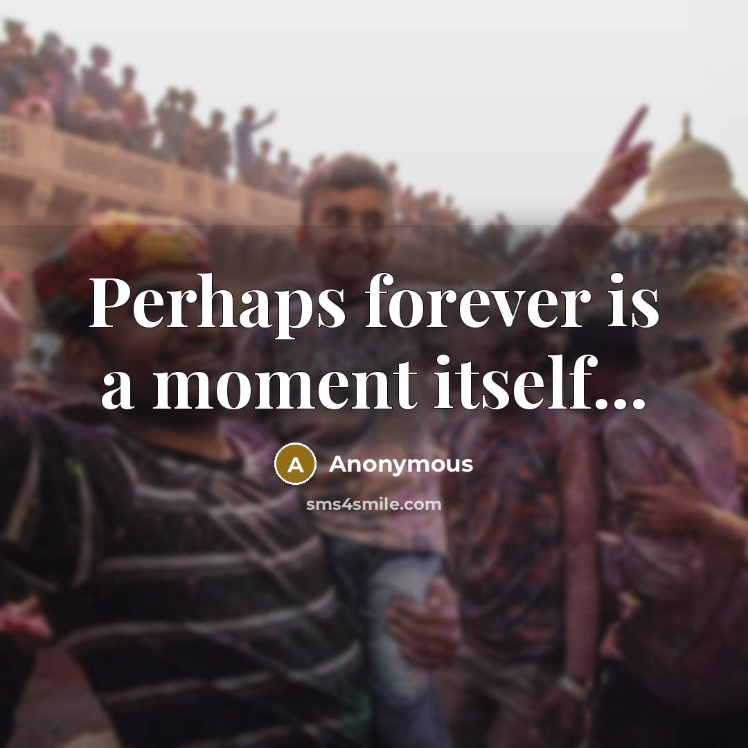 “Perhaps forever is a moment itself...” quote by Anonymous