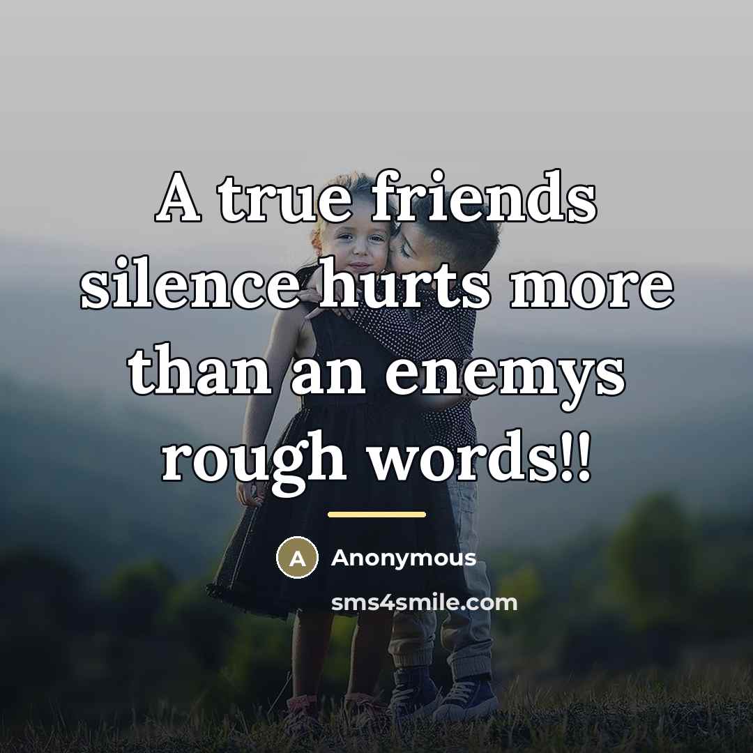 “A true friends silence hurts more than an enemys rough…” quote by Anonymous