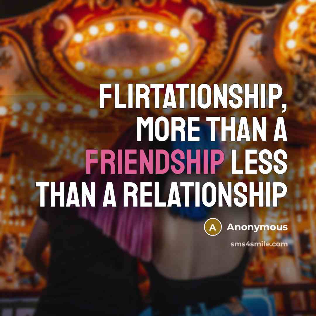 “Flirtationship, More than a friendship less than a relationship” quote by Anonymous