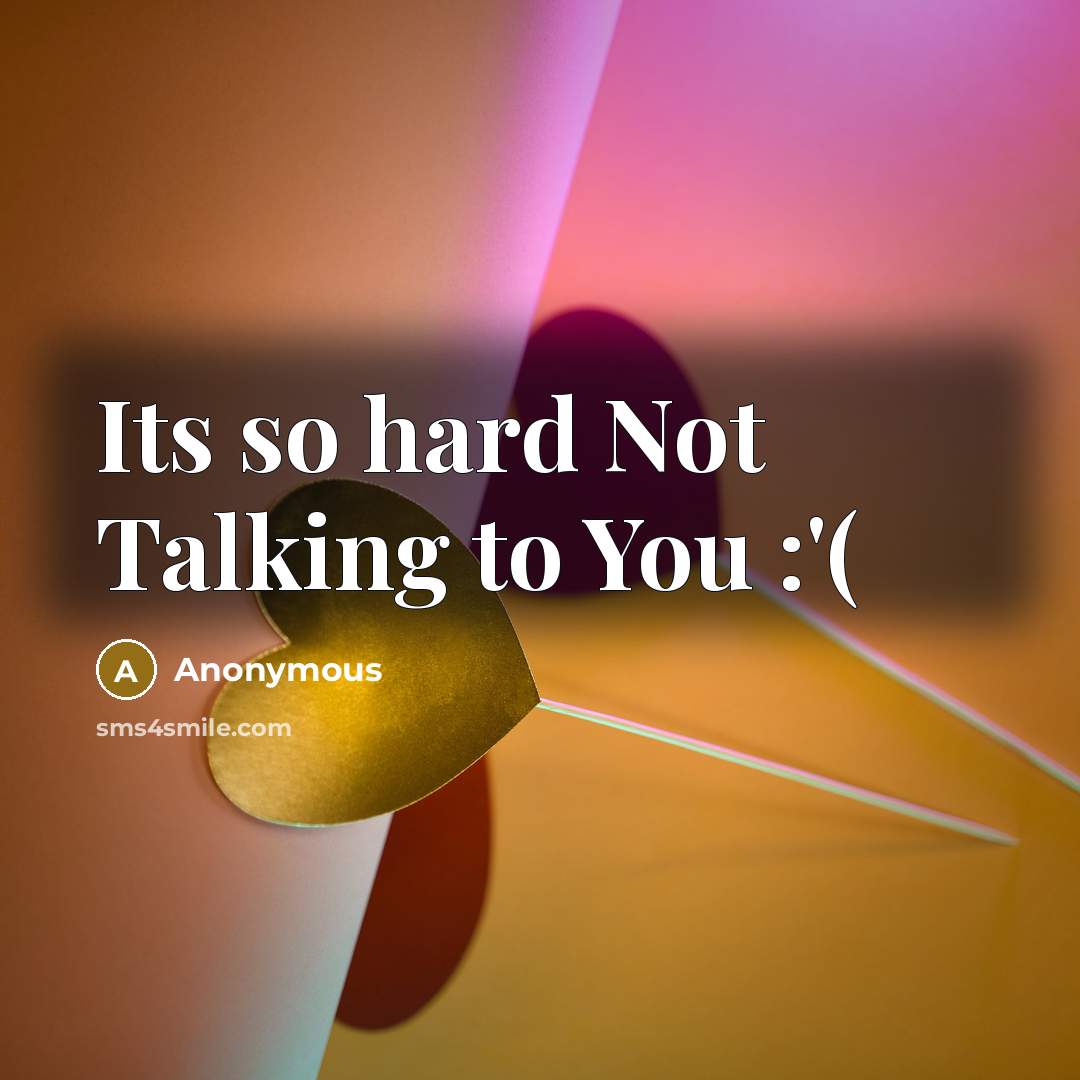 “Its so hard Not Talking to You :'(” quote by Anonymous