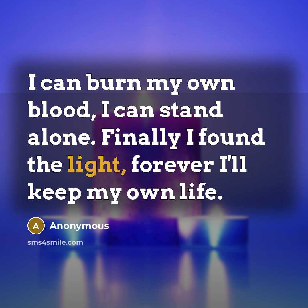 “I can burn my own blood, I can stand alone.…” quote by Anonymous