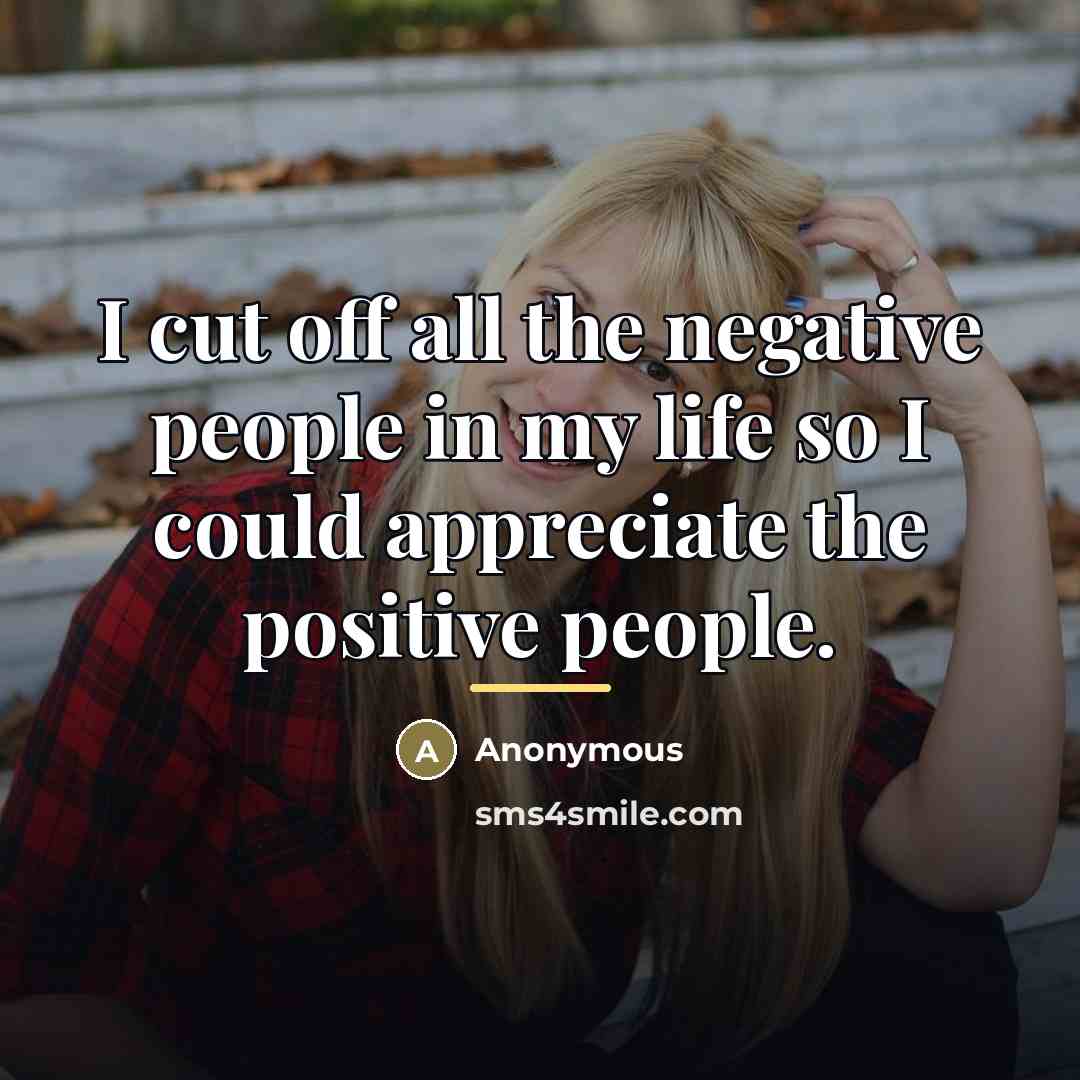 “I cut off all the negative people in my life…” quote by Anonymous