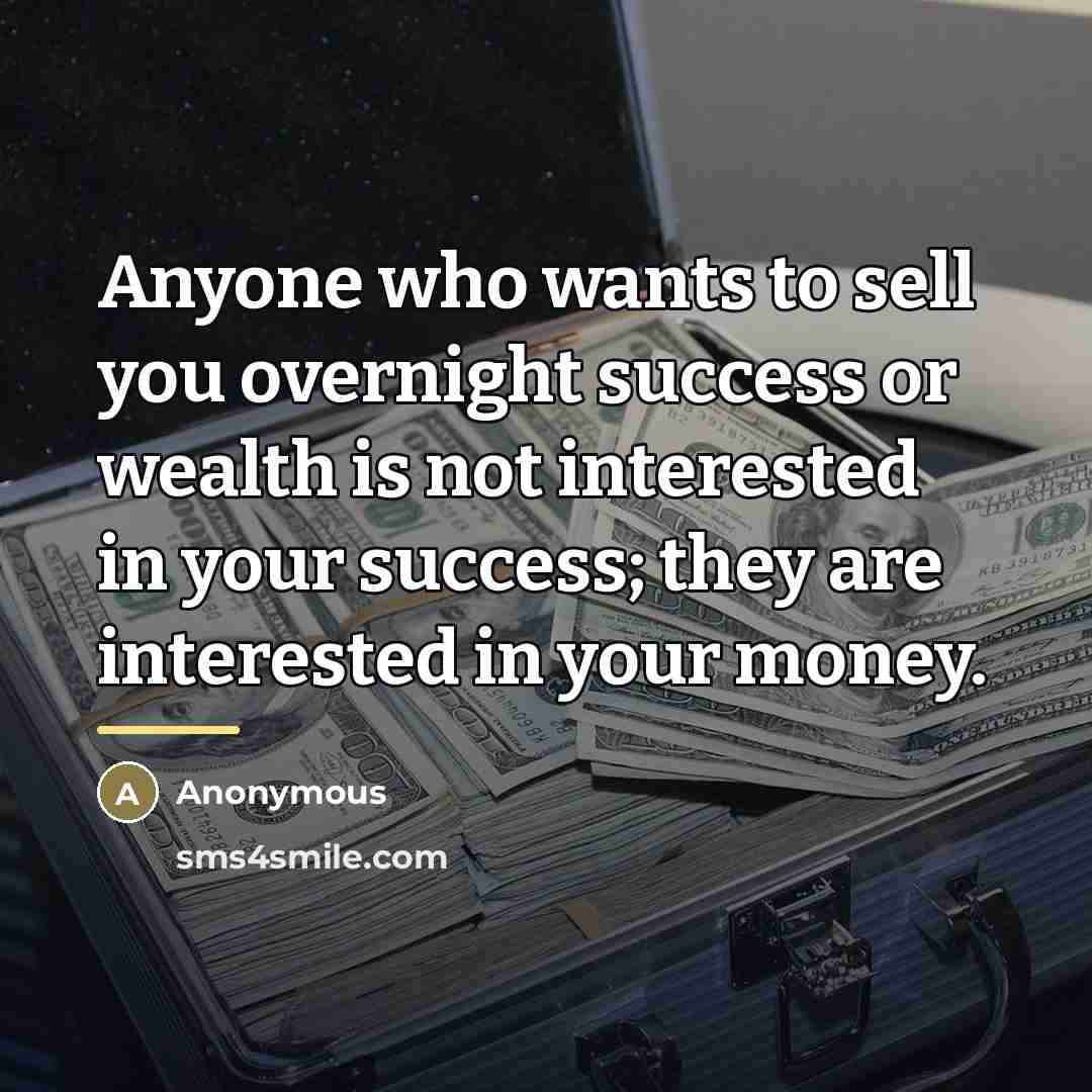 “Anyone who wants to sell you overnight success or wealth…” quote by Anonymous